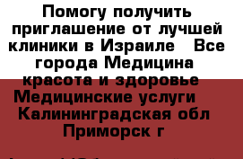 Помогу получить приглашение от лучшей клиники в Израиле - Все города Медицина, красота и здоровье » Медицинские услуги   . Калининградская обл.,Приморск г.